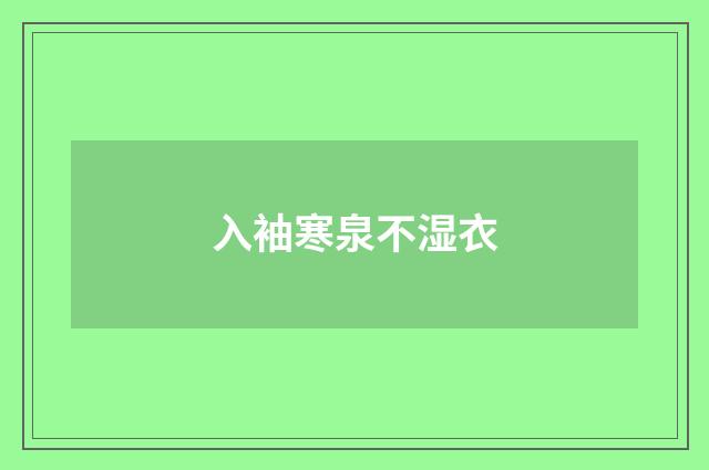 入袖寒泉不湿衣