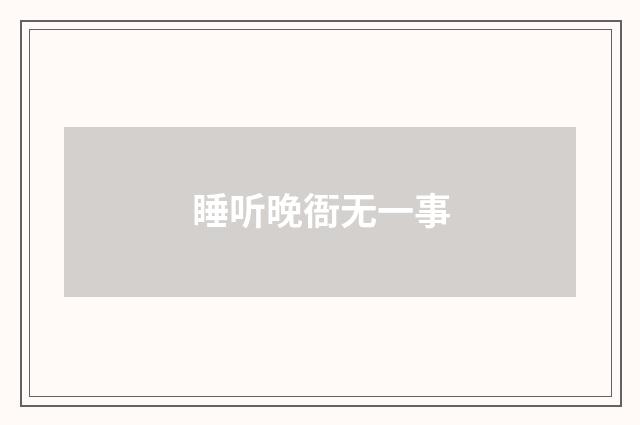 睡听晚衙无一事