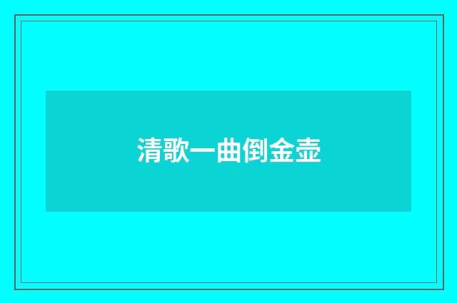 清歌一曲倒金壶
