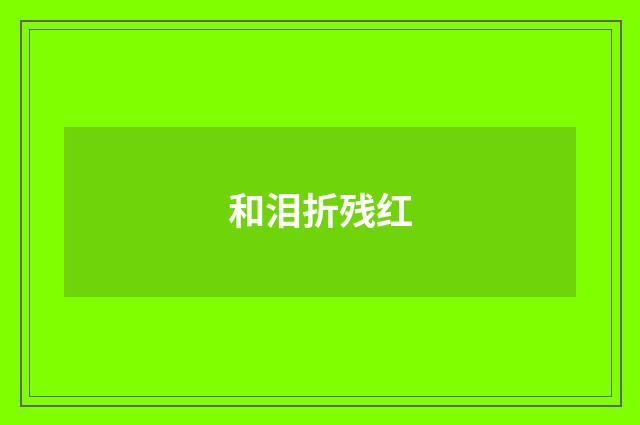 和泪折残红