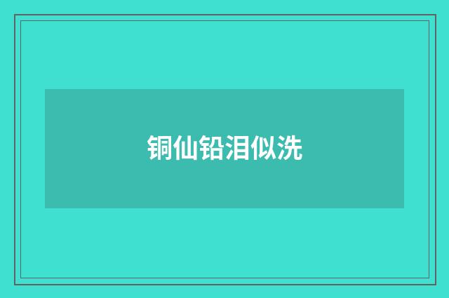 铜仙铅泪似洗