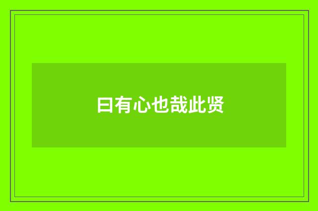 曰有心也哉此贤
