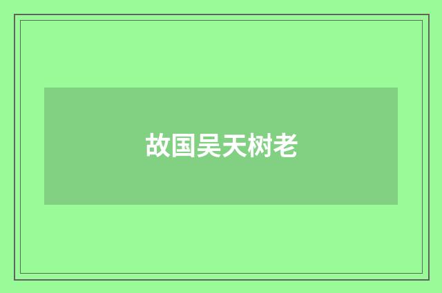 故国吴天树老