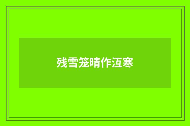 残雪笼晴作沍寒