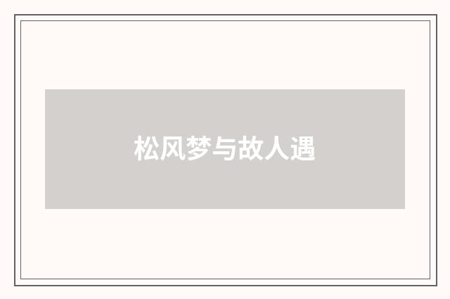 松风梦与故人遇