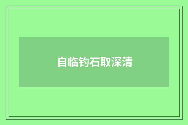 自临钓石取深清