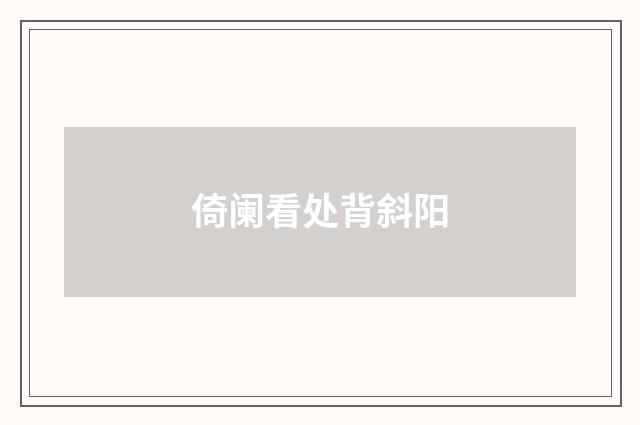 倚阑看处背斜阳