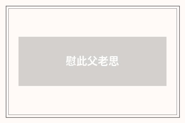 慰此父老思