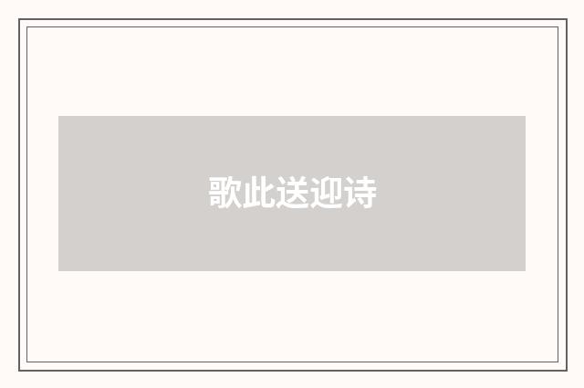 歌此送迎诗