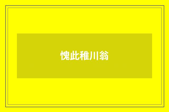 愧此稚川翁