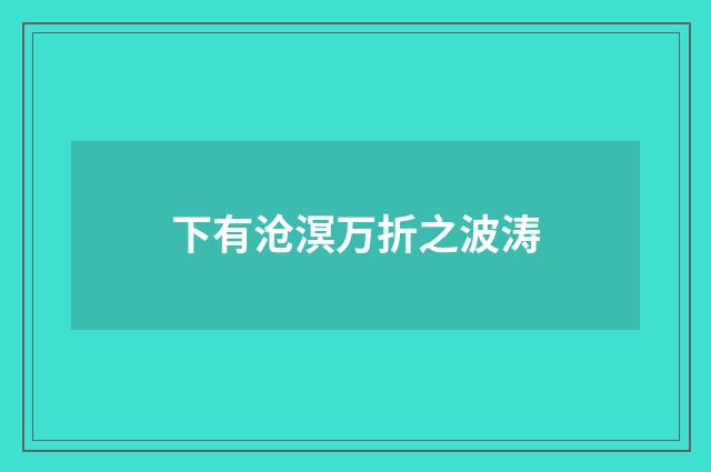 下有沧溟万折之波涛