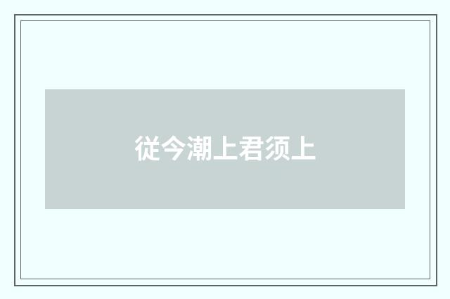 従今潮上君须上