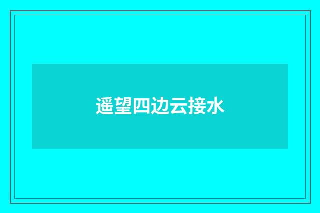遥望四边云接水