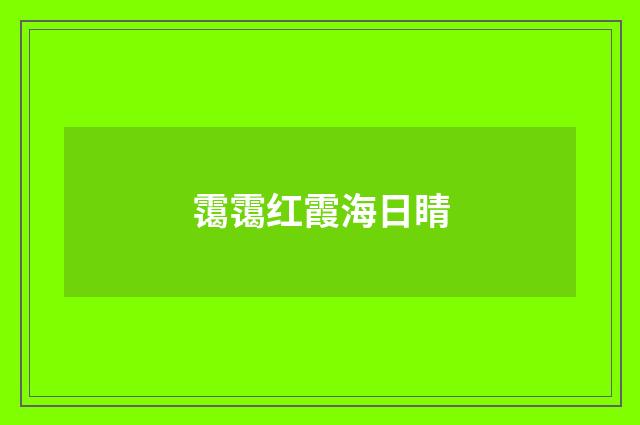 霭霭红霞海日睛