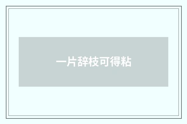 一片辞枝可得粘