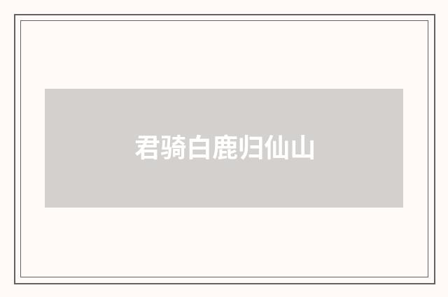君骑白鹿归仙山