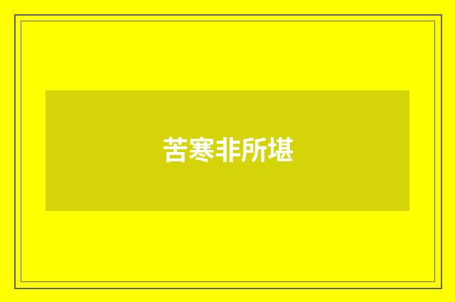 苦寒非所堪