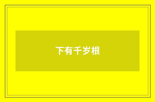 下有千岁根