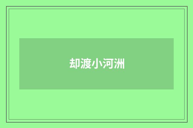 却渡小河洲