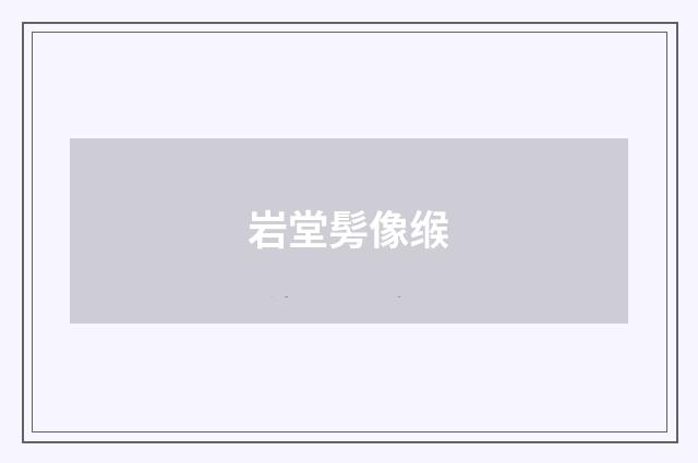 岩堂髣像缑