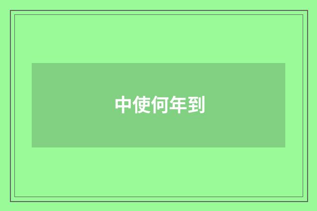 中使何年到