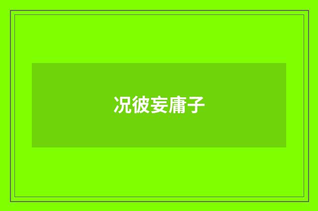 况彼妄庸子