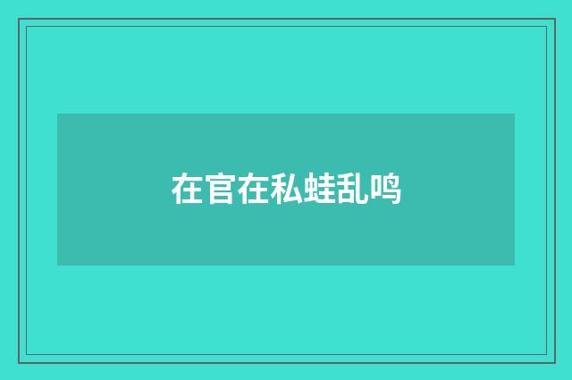 在官在私蛙乱鸣