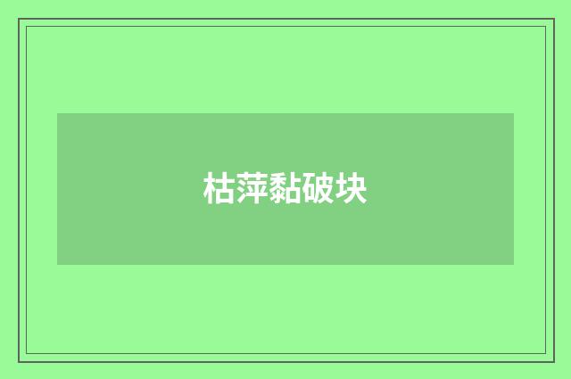 枯萍黏破块