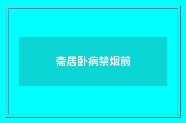斋居卧病禁烟前