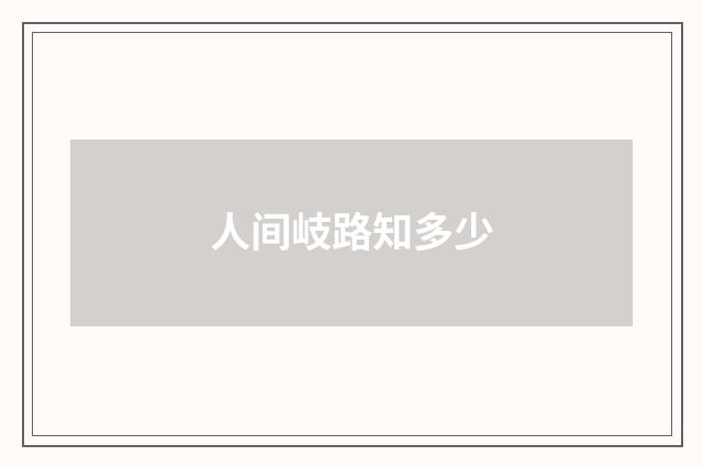 人间岐路知多少