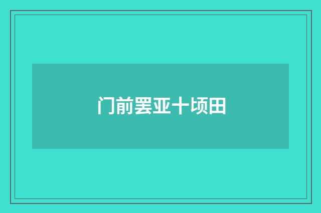 门前罢亚十顷田