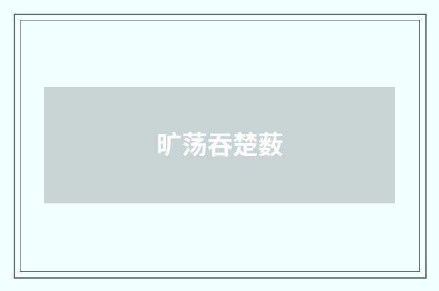 旷荡吞楚薮