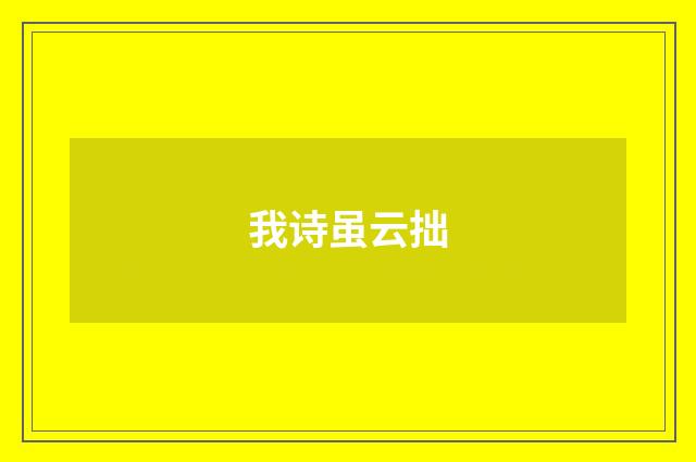 我诗虽云拙