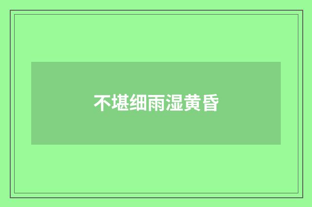 不堪细雨湿黄昏