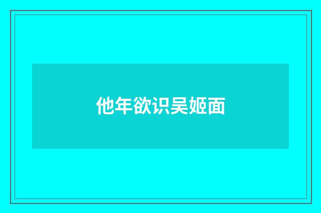 他年欲识吴姬面
