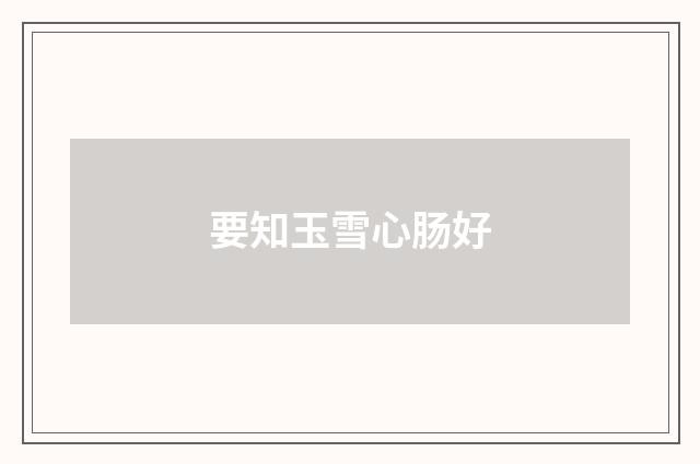 要知玉雪心肠好