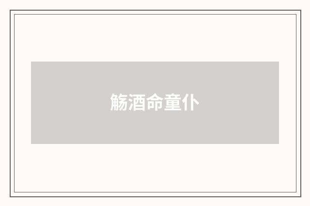 觞酒命童仆
