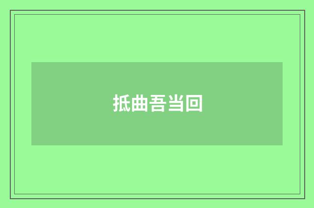 抵曲吾当回