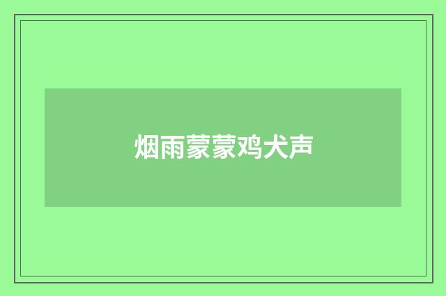 烟雨蒙蒙鸡犬声