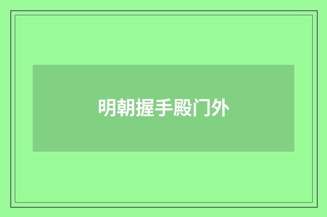 明朝握手殿门外