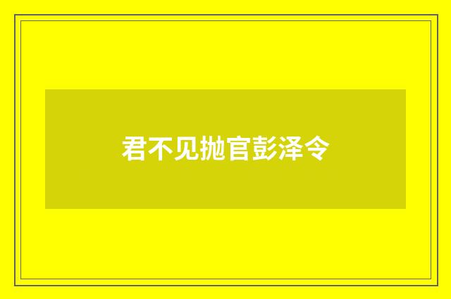 君不见抛官彭泽令