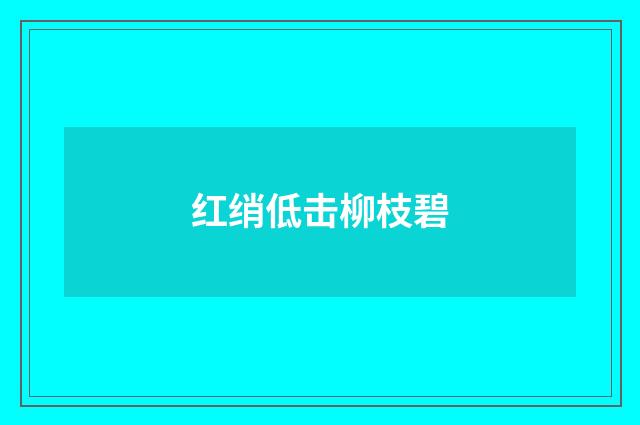 红绡低击柳枝碧
