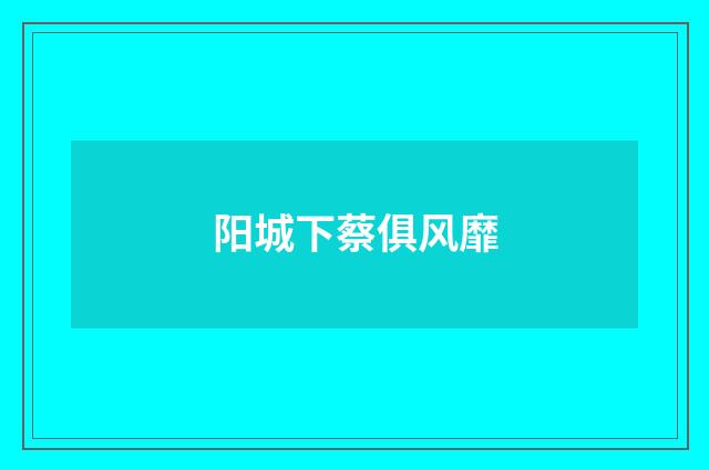 阳城下蔡俱风靡