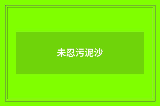 未忍污泥沙