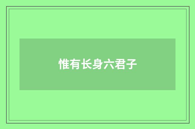 惟有长身六君子