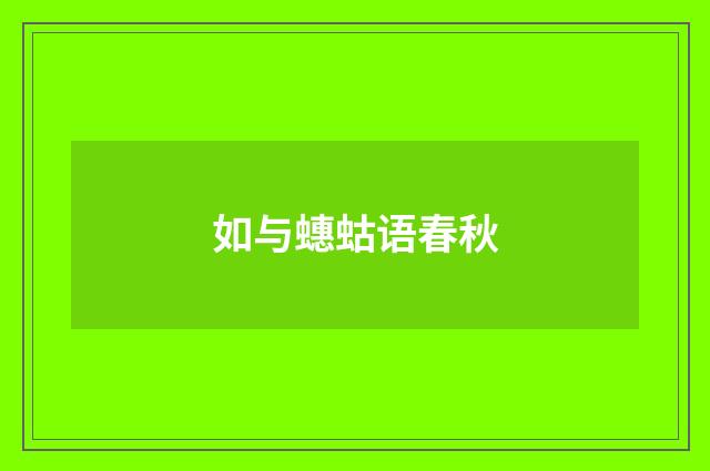 如与蟪蛄语春秋
