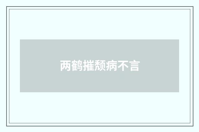 两鹤摧颓病不言