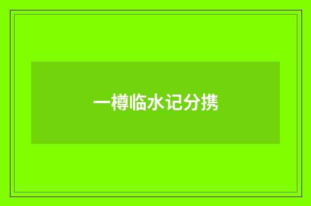 一樽临水记分携