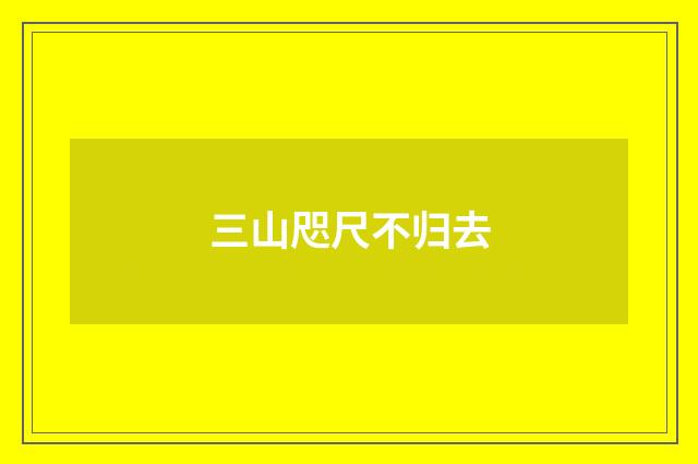 三山咫尺不归去