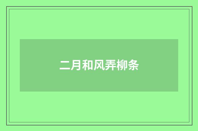 二月和风弄柳条